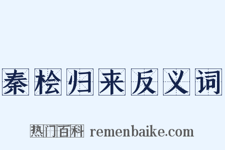 秦桧归来反义词是什么意思的图片